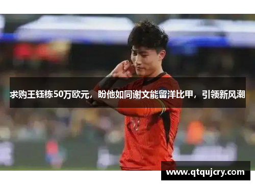 求购王钰栋50万欧元，盼他如同谢文能留洋比甲，引领新风潮